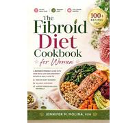 The Fibroid Diet Cookbook for Women: A Beginner-Friendly Guide with Iron-Rich, Anti-Inflammatory Recipes & Meal Plans to Reduce Heavy Bleeding, Balance Hormones & Support Fibroid Wellness Naturally