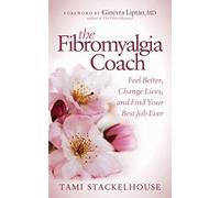 The Fibromyalgia Coach: Feel Better, Change Lives, and Find Your Best Job Ever