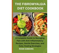 THE FIBROMYALGIA DIET COOKBOOK: A Complete Guide to Managing Pain with Anti-Inflammatory Recipes, Gentle Exercises, and Daily Healing Strategies