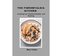 The Fibromyalgia Kitchen: Cooking for Comfort, Health, and Healing