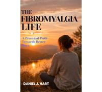 The Fibromyalgia Life: A Practical Path Towards Better Days