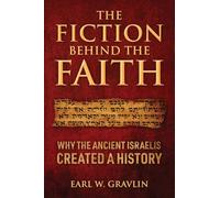 The Fiction Behind the Faith: Why the ancient Israelis created a history