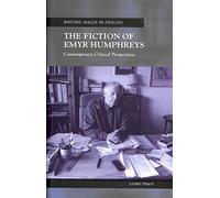 The Fiction of Emyr Humphreys: Contemporary Critical Perspectives (Writing Wales in English)