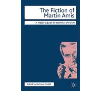 The Fiction of Martin Amis (Readers' Guides to Essential Criticism)