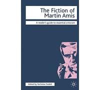 The Fiction of Martin Amis (Readers' Guides to Essential Criticism)