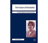 The Fiction of Pat Barker: 11 (Readers' Guides to Essential Criticism)