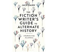 The Fiction Writer's Guide to Alternate History: A Handbook on Craft, Art, and History