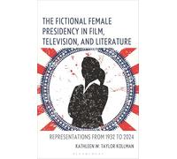 The Fictional Female Presidency in Film, Television, and Literature: Representations from 1932 to 2024
