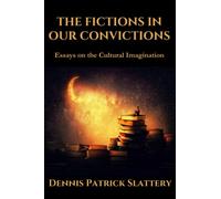 The Fictions in Our Convictions: Essays on the Cultural Imagination