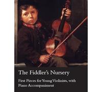 The Fiddler's Nursery - First Pieces for Young Violinists, With Piano Accompaniment