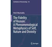 The Fidelity of Reason: A Phenomenological Metaphysics of Self, Nature and Divinity (Contributions to Phenomenology)