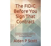 The FIDIC Before You Sign That Contract: A Practical Subcontractor’s Checklist for Spotting Risk, Protecting Cashflow, and Avoiding Costly Mistakes (The “Before You Sign” Series)