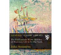 The Field and the Work: Sketches of Missionary Life in the Far North