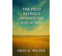 The Field Between Observation and Action - Book 2