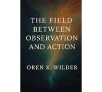 The Field Between Observation and Action: Exploring Consciousness and Training Neural Pathways
