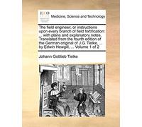 The Field Engineer; Or Instructions Upon Every Branch of Field Fortification: ... with Plans and Explanatory Notes. Translated from the Fourth Edition ... ... by Edwin Hewgill, ... Volume 1 of 2