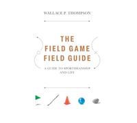 The Field Game Field Guide: A Guide to Sportsmanship and Life