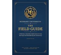 The Field Guide: A Hilarious, Genuinely Useful Course in Love, Marriage and Remembering the Anniversary: 1 (Husband University)