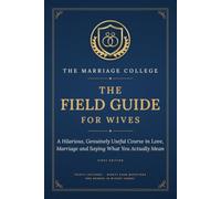 The Field Guide for Wives: A Hilarious, Genuinely Useful Course in Love, Marriage and Saying What You Actually Mean