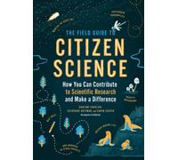 The Field Guide to Citizen Science : How You Can Contribute to Scientific Research and Make a Difference