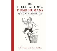The Field Guide to Dumb Humans of North America: How to Spot and Avoid Stupid People so You Have Space to Manifest Your Own Genius