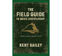 The Field Guide to Men's Discipleship: Tough Trials, Honest Faith
