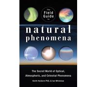 The Field Guide to Natural Phenomena: The Secret World of Optical, Atmospheric and Celestial Wonders