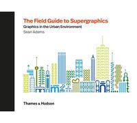 The Field Guide to Supergraphics : Graphics in the Urban Environment
