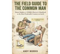 The Field Guide to the Common Man: Homo Simplex: A Wildlife Observer's Handbook to the Most Predictable Creature on Earth