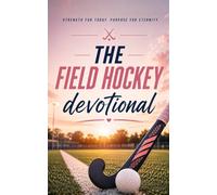 The Field Hockey Devotional: A 40 Day Christian Devotional for Field Hockey Players, Teams, and Field Hockey Fans Seeking a Stronger Walk with Christ