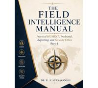 THE FIELD INTELLIGENCE MANUAL: PRACTICAL HUMINT, TRADECRAFT, REPORTING, AND SECURITY ETHICS, PART-1: 8 (THE ART OF INTELLIGENCE TRADECRAFT)