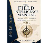 THE FIELD INTELLIGENCE MANUAL: PRACTICAL HUMINT, TRADECRAFT, REPORTING, AND SECURITY ETHICS, PART-3 (THE ART OF INTELLIGENCE TRADECRAFT)