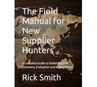 The Field Manual for New Supplier Hunters (A Complete Guide to Global Supplier Discovery, Evaluation and Management)