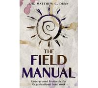 The Field Manual: Underground Protocols for Organizational Soul Work (We Gather: The Mythology of Modern Work)