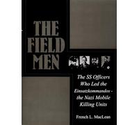 The Field Men: The SS Officers Who Led the Einsatzkommandos - The Nazi Mobile Killing Units (Schiffer Military History)