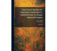 The Field Museum-Oxford University Expedition to Kish, Mesopotamia: 1923-1929