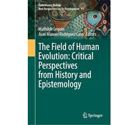 The Field of Human Evolution: Critical Perspectives from History and Epistemology (Evolutionary Biology - New Perspectives on Its Development, 11)