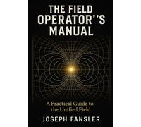 The Field Operator's Manual: A Practical Guide to the Unified Field and Conscious Reality Creation (The Quantum Reality Series)