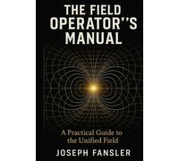 The Field Operator's Manual: A Practical Guide to the Unified Field and Conscious Reality Creation (The Quantum Reality Series)