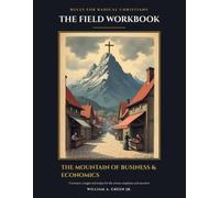 The Field Workbook: The Mountain of Business & Economics: Contracts, Margin and Scripts for the Owner, Employee and Executive