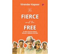 The Fierce and the Free: 25 True Tales of India’s Boldest Freedom Fighters