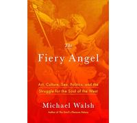 The Fiery Angel: Art, Culture, Sex, Politics, and the Struggle for the Soul of the West