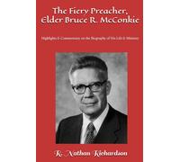 The Fiery Preacher, Elder Bruce R. McConkie: Highlights & Commentary on the Biography of His Life & Ministry