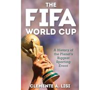 The FIFA World Cup: A History of the Planet's Biggest Sporting Event