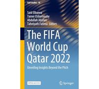The FIFA World Cup Qatar 2022: Unveiling Insights Beyond the Pitch: 18 (Gulf Studies, 18)