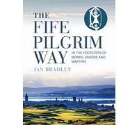 The Fife Pilgrim Way: In the Footsteps of Monks, Miners and Martyrs