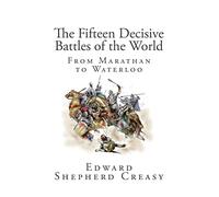 The Fifteen Decisive Battles of the World: From Marathan to Waterloo