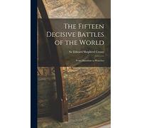The Fifteen Decisive Battles of the World: From Marathon to Waterloo