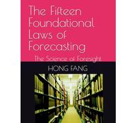 The Fifteen Foundational Laws of Forecasting: The Science of Foresight (The General Sciences of Forecasting Series)