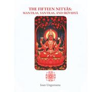 The Fifteen Nityās: Mantras, Yantras, and Śrīvidyā: Authentic Mantras, Yantras, and Rituals for the Fifteen Phases of the Moon. (The Fifteen Nityas and Sri Vidya)